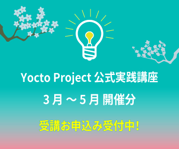Yocto Project 公式実践講座 3 月 ～ 5 月 開催分 受講お申込み受付中！