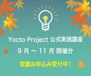 Yocto Project 公式実践講座 9 月 ～ 11 月 開催分 受講お申込み受付中！