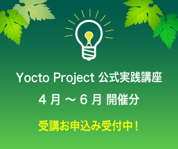 Yocto Project 公式実践講座 4 月 ～ 6 月 開催分 受講お申込み受付中！