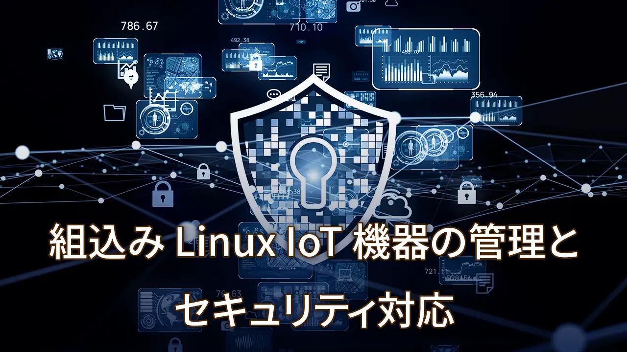 組込み Linux IoT 機器の管理とセキュリティ対応